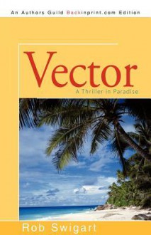 Vector: A Thriller in Paradise - Rob Swigart