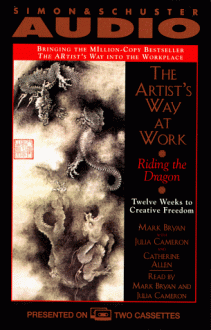 The Artist's Way at Work: Riding the Dragon - Mark Bryan, Julia Cameron, Catherine A. Allen