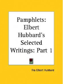 Elbert Hubbard's Pamphlets, Vol. 1 - Elbert Hubbard