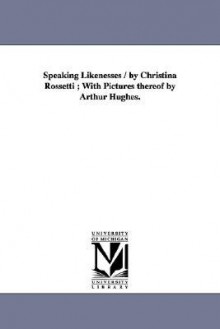 Speaking likenesses (Michigan Historical Reprint Series) - Christina Rossetti