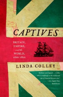 Captives: Britain, Empire, and the World, 1600-1850 - Linda Colley