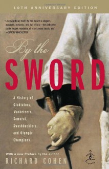 By the Sword: A History of Gladiators, Musketeers, Samurai, Swashbucklers, and Olympic Champions; 10th anniversary edition (Modern Library Paperbacks) - Richard Cohen