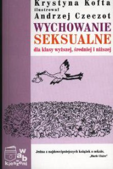 Wychowanie seksualne dla klasy wyższej średniej i najniższej - Krystyna Kofta, Andrzej Czeczot