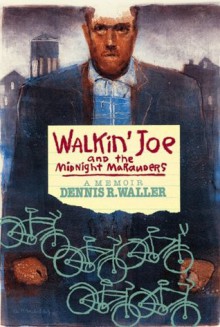 Walkin' Joe and The Midnight Marauders: A Memoir - Dennis R. Waller, Gary Kelley