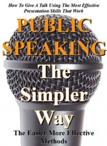 Public Speaking The Simpler Way: The easier more effective methods (How to give a talk using the most effective presentation skills that work) - Ian Stables