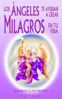 Los angeles te ayudan a crear milagros en tu vida (Spanish Edition) - Elizabeth Clare Prophet