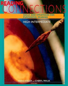 Reading Connections: High Intermediate: Skills and Strategies for Purposeful Reading - Anne Ediger, Cheryl Pavlik