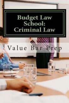 Budget Law School: Criminal Law: There Are No More Than Seven Sentences Needed to Pass a Law School Exam, Bar Exam or Baby Bar Exam. the Rest Is Emphasis and Embellishment. - Value Bar