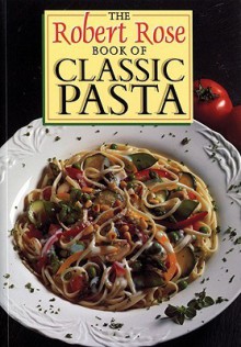 The Robert Rose Book of Classic Pasta - Robert Rose