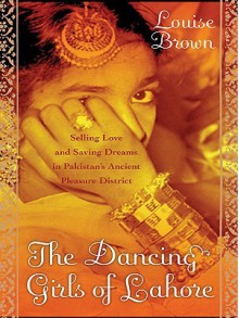 The Dancing Girls of Lahore - Louise Brown