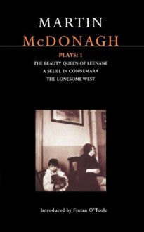 Plays 1: The Beauty Queen of Leenane / A Skull in Connemara / The Lonesome West - Martin McDonagh