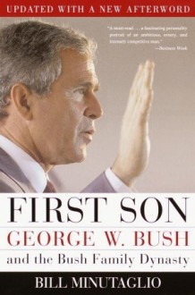 First Son: George W. Bush and the Bush Family Dynasty - Bill Minutaglio