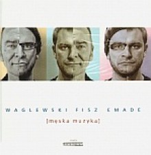 Męska muzyka - Wojciech Waglewski, Bartosz „Fisz” Waglewski, Piotr „Emade” Waglewski