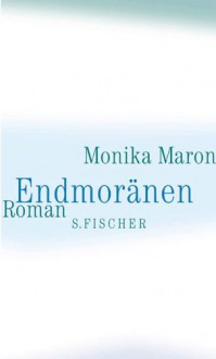 Endmoränen (Gebundene Ausgabe) - Monika Maron