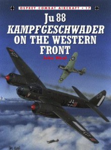 Ju 88 Kampfgeschwader on the Western Front - John Weal