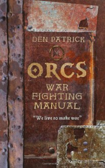 Orcs War Fighting Manual - Den Patrick