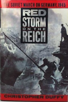 Red Storm on the Reich: The Soviet March on Germany, 1945 - Christopher Duffy