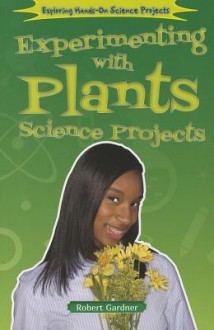 Experimenting with Plants Science Projects - Robert Gardner