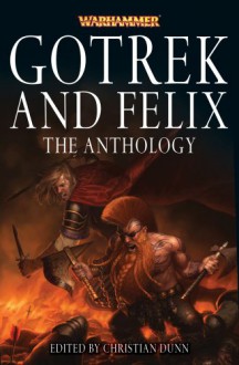 Gotrek and Felix: The Anthology - Christian Dunn, Nathan Long, John Brunner, Jordan Ellinger, Ben McCallum, David Guymer, Andy Smillie, C.L. Werner, Richard Salter, Joshua Reynolds