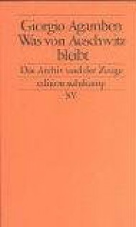 Was von Auschwitz bleibt : das Archiv und der Zeuge - Giorgio Agamben