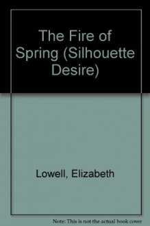 The Fire Of Spring (Silhouette Desire, No 265) - Elizabeth Lowell