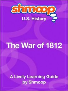 The War of 1812: Shmoop US History Guide - Shmoop