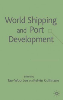 World Shipping and Port Development - Kevin Cullinane, Tae-Woo Lee