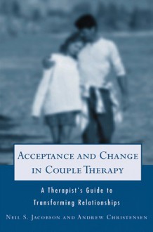 Acceptance and Change in Couple Therapy: A Therapist's Guide to Transforming Relationships (Norton Professional Books) - Neil S. Jacobson, Andrew Christensen