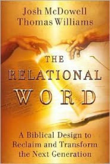 The Relational Word: A Biblical Design to Reclaim and Transform the Next Generation - Josh McDowell, Thomas Williams