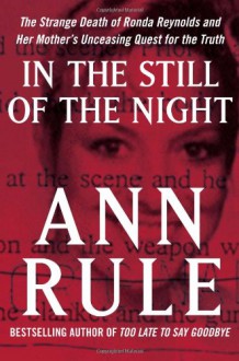 In the Still of the Night: The Strange Death of Ronda Reynolds and Her Mother's Unceasing Quest for the Truth - Ann Rule