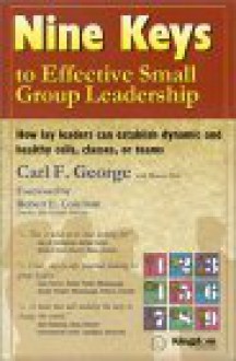 Nine Keys to Effective Small Group Leadership - Carl George, Warren Bird, Robert E. Coleman