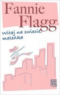 Witaj na świecie, maleńka - Fannie Flagg