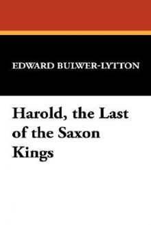 Harold, the Last of the Saxon Kings - Edward Bulwer-Lytton