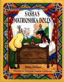 Sasha's Matrioshka Dolls - Jana Dillon, Deborah Nourse Lattimore