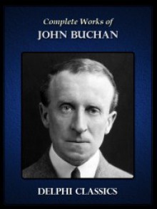 Complete Fictional Works of John Buchan - Delphi Classics - John Buchan