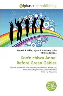 Kon'nichiwa Anne: Before Green Gables - Agnes F. Vandome, John McBrewster, Sam B Miller II