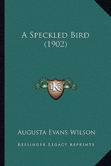 A Speckled Bird (1902) a Speckled Bird (1902) - Augusta Jane Evans