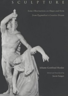 Sculpture: Some Observations on Shape and Form from Pygmalion's Creative Dream - Johann Gottfried Herder, Jason Gaiger