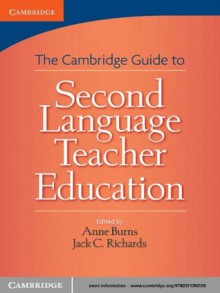 Cambridge Guide to Second Language Teacher Education - Anne Burns, Jack C. Richards