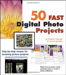 50 Fast Digital Photo Projects - Gregory Georges, Lauren Georges