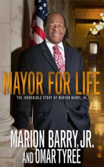 Mayor for Life: The Incredible Story of Marion Barry, Jr. - Marion Barry, Omar Tyree