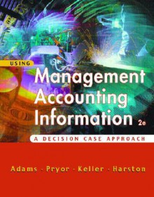 Using Management Accounting Information: A Case Decision Approach - Steve Adams