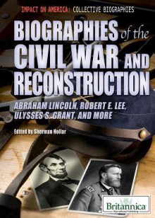 Biographies of the Civil War and Reconstruction: Abraham Lincoln, Robert E. Lee, Ulysses S. Grant, and More - Sherman Hollar