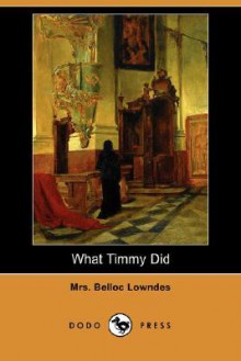 What Timmy Did (Dodo Press) - Marie Belloc Lowndes