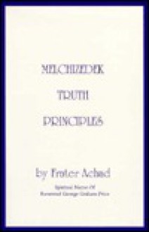 Melchizedek Truth Principles: From The Ancient Mystical White Brotherhood - Frater Achad