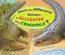 What's the Difference Between an Alligator and a Crocodile? - Lisa Bullard, Debra Bandelin