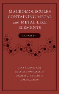 Macromolecules Containing Metal and Metal-Like Elements, Volumes 1 -7 Set - Alaa S. Abd-El Aziz, Charles U. Pittman