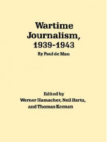 Wartime Journalism, 1939-43 - Paul De Man, Werner Hamacher, Neil Hertz, Thomas Keenan