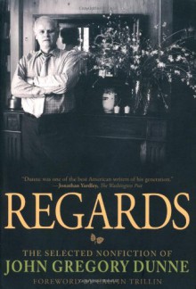 Regards: The Selected Nonfiction - John Gregory Dunne, Calvin Trillin