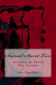 Surreal Secret Two: Artwork to Thrill the Curious - Ron W. Koppelberger Jr.